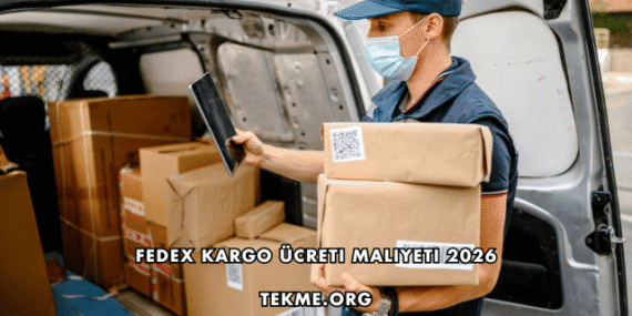 FedEx Kargo Ücreti Maliyeti 2026