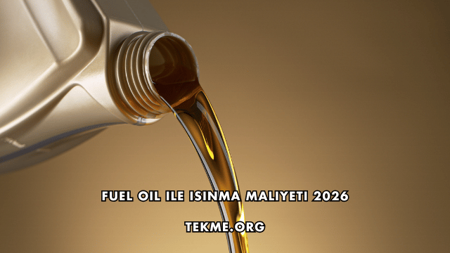 Fuel Oil ile Isınma Maliyeti 2026