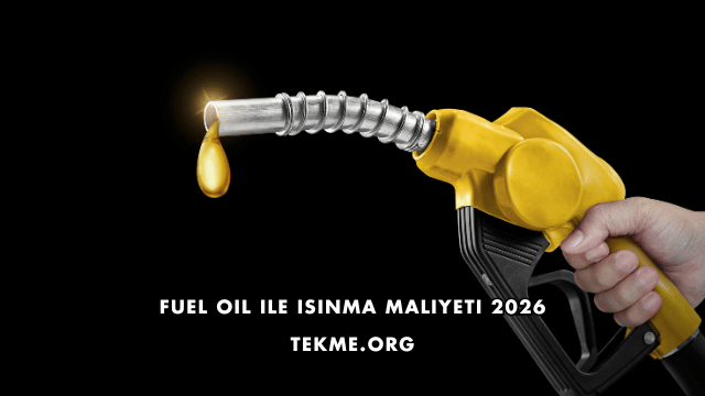 Fuel Oil ile Isınma Maliyeti 2026