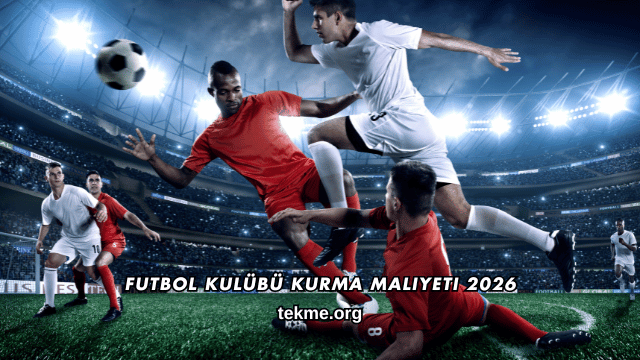 Futbol Kulübü Kurma Maliyeti 2026
