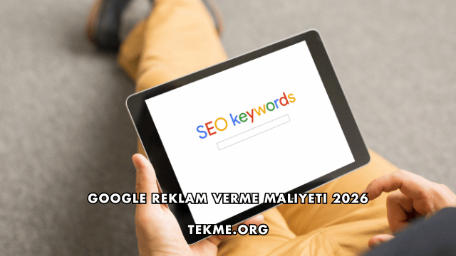 Google Reklam Verme Maliyeti 2026