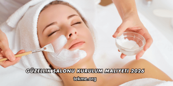 Güzellik Salonu Kurulum Maliyeti 2026