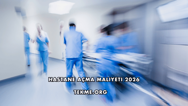 Hastane Açma Maliyeti 2026