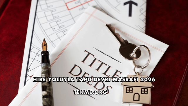 Hibe Yoluyla Tapu Devri Masrafı 2026