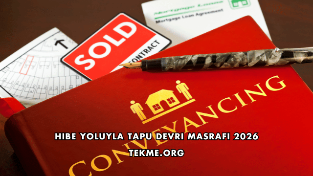 Hibe Yoluyla Tapu Devri Masrafı 2026