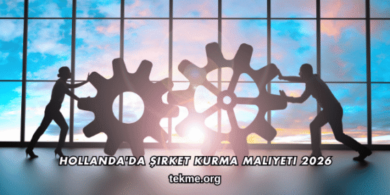 Hollanda’da Şirket Kurma Maliyeti 2026