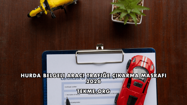 Hurda Belgeli Aracı Trafiğe Çıkarma Masrafı 2026