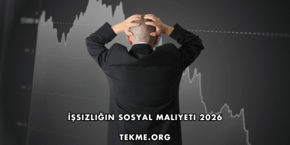 İşsizliğin Sosyal Maliyeti 2026