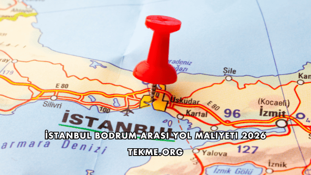 İstanbul Bodrum Arası Yol Maliyeti 2026