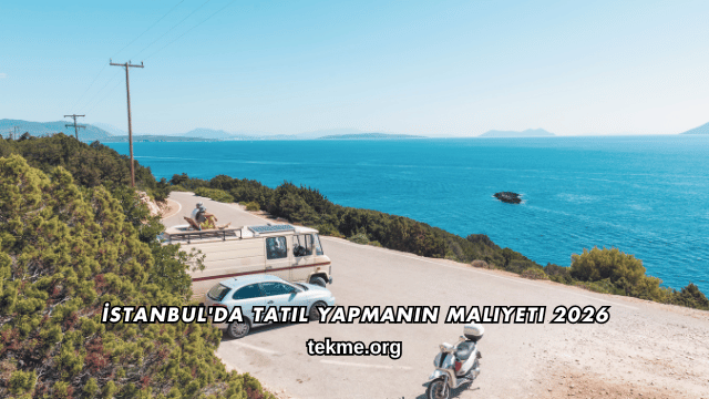 İstanbul'da Tatil Yapmanın Maliyeti 2026