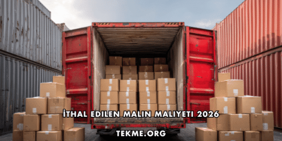 İthal Edilen Malın Maliyeti 2026
