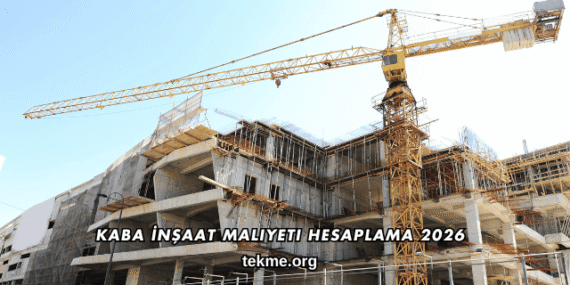 Kaba İnşaat Maliyeti Hesaplama 2026