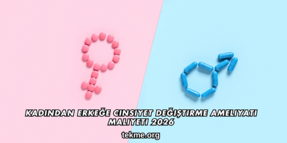 Kadından Erkeğe Cinsiyet Değiştirme Ameliyatı Maliyeti 2026