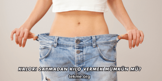 Kalori Saymadan Kilo Vermek Mümkün mü?