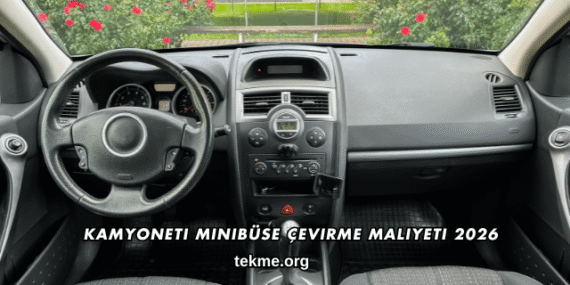 Kamyoneti Minibüse Çevirme Maliyeti 2026