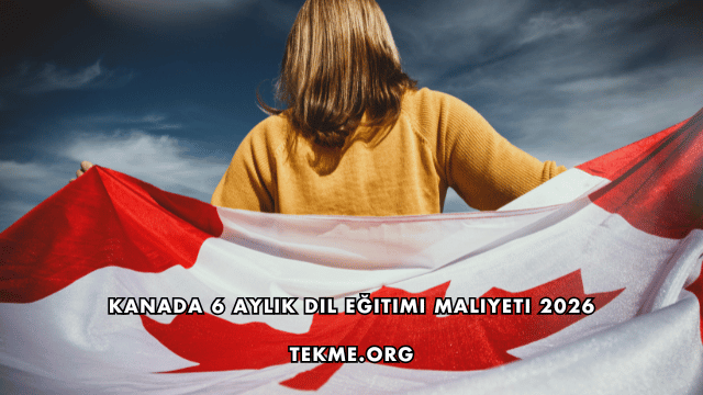 Kanada 6 Aylık Dil Eğitimi Maliyeti 2026