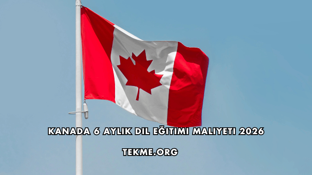 Kanada 6 Aylık Dil Eğitimi Maliyeti 2026
