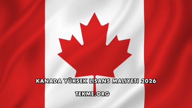 Kanada Yüksek Lisans Maliyeti 2026
