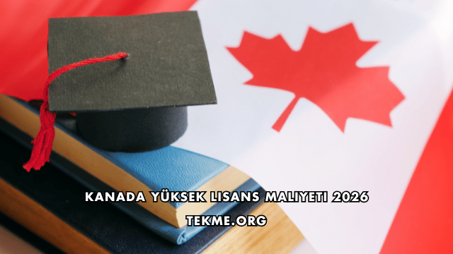 Kanada Yüksek Lisans Maliyeti 2026
