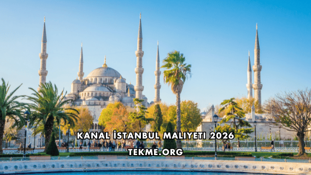 Kanal İstanbul Maliyeti 2026