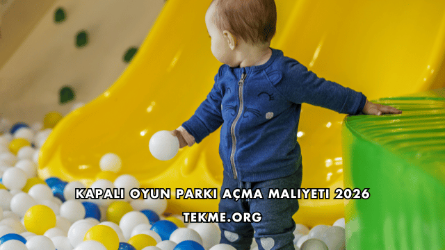 Kapalı Oyun Parkı Açma Maliyeti 2026