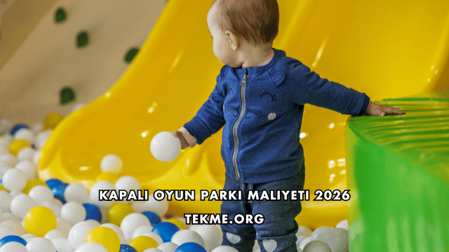 Kapalı Oyun Parkı Maliyeti 2026
