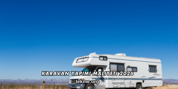 Karavan Yapımı Maliyeti 2026