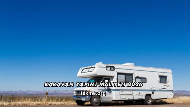 Karavan Yapımı Maliyeti 2026