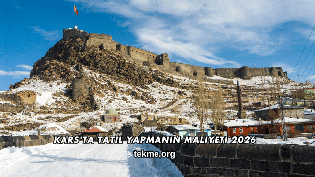 Kars'ta Tatil Yapmanın Maliyeti 2026