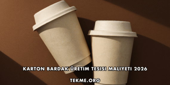 Karton Bardak Üretim Tesisi Maliyeti 2026