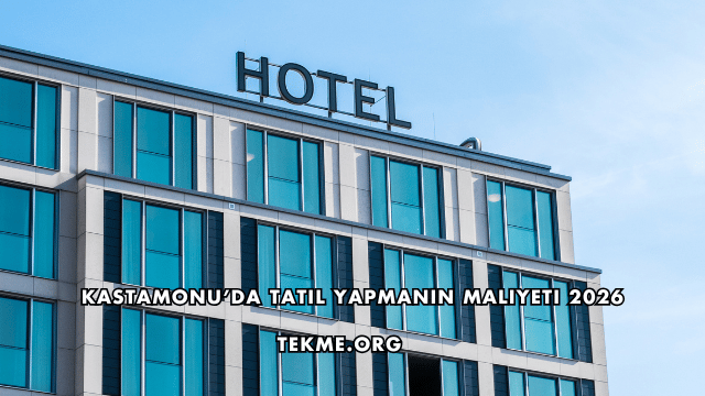 Kastamonu’da Tatil Yapmanın Maliyeti 2026