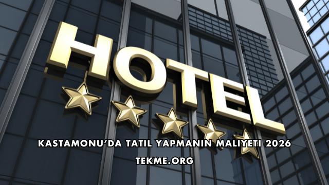 Kastamonu’da Tatil Yapmanın Maliyeti 2026