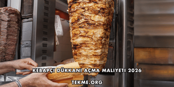 Kebapçı Dükkanı Açma Maliyeti 2026