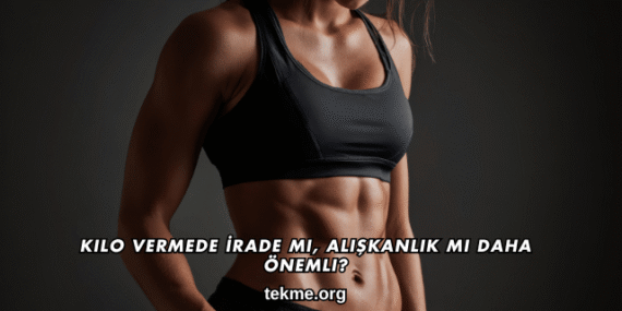 Kilo Vermede İrade mi, Alışkanlık mı Daha Önemli?