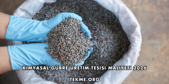 Kimyasal Gübre Üretim Tesisi Maliyeti 2026