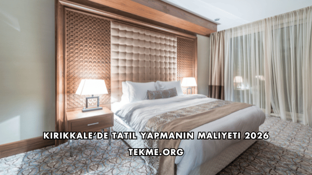 Kırıkkale’de Tatil Yapmanın Maliyeti 2026