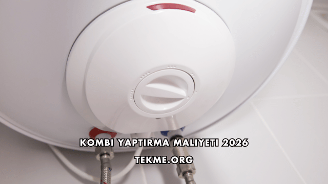 Kombi Yaptırma Maliyeti 2026