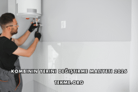 Kombinin Yerini Değiştirme Maliyeti 2026