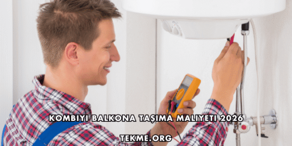 Kombiyi Balkona Taşıma Maliyeti 2026