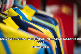 Kulüpler Forma Satışından Ne Kadar Kazanıyor 2026