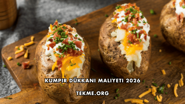 Kumpir Dükkanı Maliyeti 2026