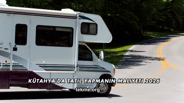 Kütahya'da Tatil Yapmanın Maliyeti 2026