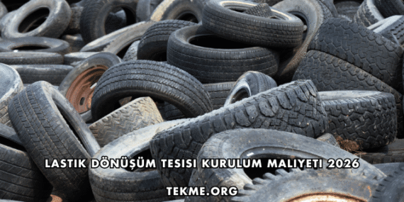 Lastik Dönüşüm Tesisi Kurulum Maliyeti 2026