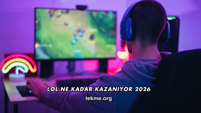 LoL Ne Kadar Kazanıyor 2026