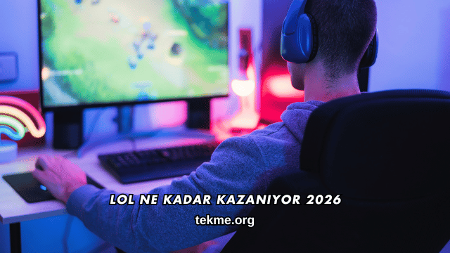 LoL Ne Kadar Kazanıyor 2026