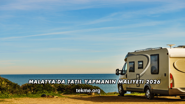 Malatya'da Tatil Yapmanın Maliyeti 2026