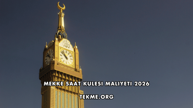 Mekke Saat Kulesi Maliyeti 2026