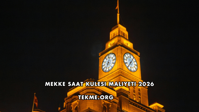 Mekke Saat Kulesi Maliyeti 2026