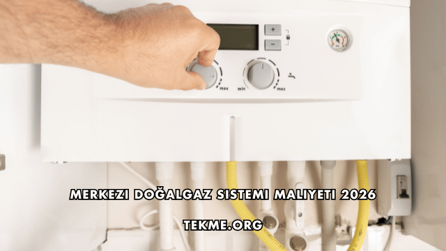 Merkezi Doğalgaz Sistemi Maliyeti 2026