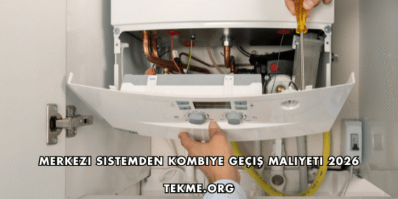 Merkezi Sistemden Kombiye Geçiş Maliyeti 2026